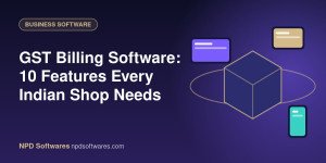 GST Billing Software: 10 Features Every Indian Shop Needs