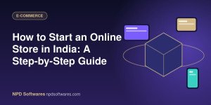How to Start an Online Store in India: A Step-by-Step Guide