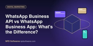 WhatsApp Business API vs WhatsApp Business App: What's the Difference?