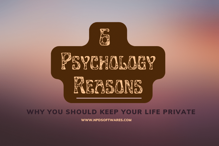 6 Psychology Reasons Why You Should Keep Your Life Private
